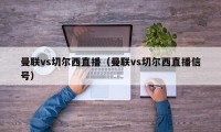 曼联vs切尔西直播（曼联vs切尔西直播信号）