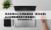 实况足球2017大师联赛球员（实况足球2017大师联赛球员不愿意曝光）