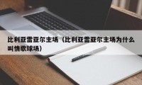 比利亚雷亚尔主场（比利亚雷亚尔主场为什么叫情歌球场）