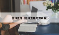 篮球直播（篮球直播免费观看）