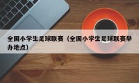 全国小学生足球联赛（全国小学生足球联赛举办地点）