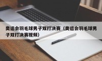 奥运会羽毛球男子双打决赛（奥运会羽毛球男子双打决赛视频）