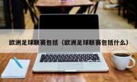 欧洲足球联赛包括（欧洲足球联赛包括什么）