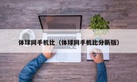 体球网手机比（体球网手机比分新版）