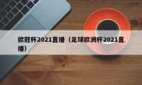 欧冠杯2021直播（足球欧洲杯2021直播）