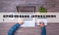 俄罗斯足球联赛有哪些（俄罗斯有足球联赛吗）