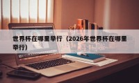 世界杯在哪里举行（2026年世界杯在哪里举行）