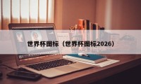 世界杯图标（世界杯图标2026）