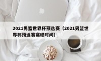 2021男篮世界杯预选赛（2021男篮世界杯预选赛赛程时间）