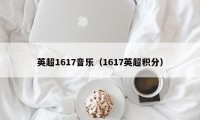 英超1617音乐（1617英超积分）