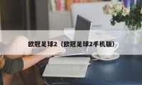 欧冠足球2（欧冠足球2手机版）