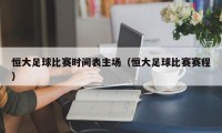 恒大足球比赛时间表主场（恒大足球比赛赛程）