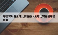 哪里可以看足球比赛直播（足球比赛直播哪里能看）