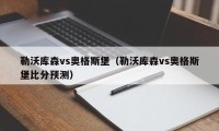 勒沃库森vs奥格斯堡（勒沃库森vs奥格斯堡比分预测）