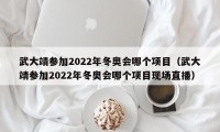 武大靖参加2022年冬奥会哪个项目（武大靖参加2022年冬奥会哪个项目现场直播）