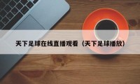 天下足球在线直播观看（天下足球播放）