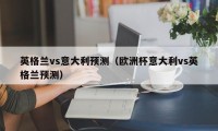 英格兰vs意大利预测（欧洲杯意大利vs英格兰预测）