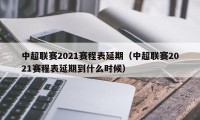 中超联赛2021赛程表延期（中超联赛2021赛程表延期到什么时候）