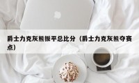 爵士力克灰熊扳平总比分（爵士力克灰熊夺赛点）