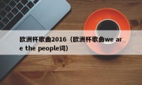 欧洲杯歌曲2016（欧洲杯歌曲we are the people词）