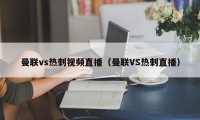 曼联vs热刺视频直播（曼联VS热刺直播）