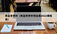 男篮世界杯（男篮世界杯预选赛2022赛程表）