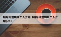 勒布朗詹姆斯个人介绍（勒布朗詹姆斯个人介绍ppt）