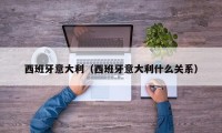 西班牙意大利（西班牙意大利什么关系）