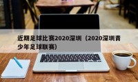 近期足球比赛2020深圳（2020深圳青少年足球联赛）