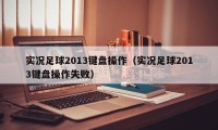 实况足球2013键盘操作（实况足球2013键盘操作失败）