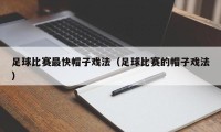 足球比赛最快帽子戏法（足球比赛的帽子戏法）