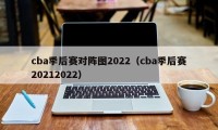 cba季后赛对阵图2022（cba季后赛20212022）