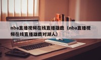 nba直播视频在线直播雄鹿（nba直播视频在线直播雄鹿对湖人）