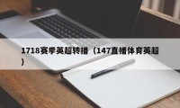 1718赛季英超转播（147直播体育英超）