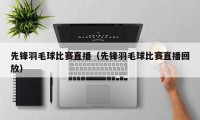 先锋羽毛球比赛直播（先锋羽毛球比赛直播回放）