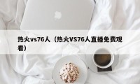 热火vs76人（热火VS76人直播免费观看）