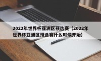 2022年世界杯亚洲区预选赛（2022年世界杯亚洲区预选赛什么时候开始）