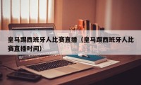 皇马踢西班牙人比赛直播（皇马踢西班牙人比赛直播时间）