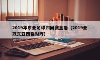 2019年东亚足球四国赛直播（2019亚冠东亚四强对阵）