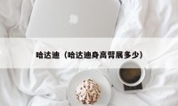 哈达迪（哈达迪身高臂展多少）