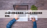 nba总决赛录像回放（nba总决赛录像回放像）