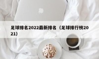 足球排名2022最新排名（足球排行榜2021）