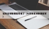 延安足球联赛冠军变了（大学生足球联赛冠军）