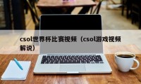 csol世界杯比赛视频（csol游戏视频解说）