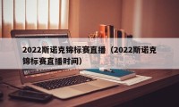 2022斯诺克锦标赛直播（2022斯诺克锦标赛直播时间）