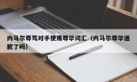 内马尔辱骂对手使用辱华词汇（内马尔辱华道歉了吗）