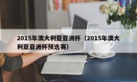 2015年澳大利亚亚洲杯（2015年澳大利亚亚洲杯预选赛）