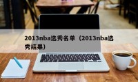 2013nba选秀名单（2013nba选秀结果）