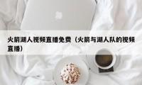 火箭湖人视频直播免费（火箭与湖人队的视频直播）