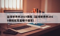 篮球世界杯2019赛程（篮球世界杯2019赛程冠军是哪个国家）